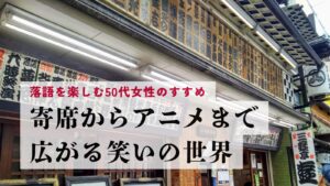落語を楽しむ50代女性のすすめ｜寄席からアニメまで広がる笑いの世界