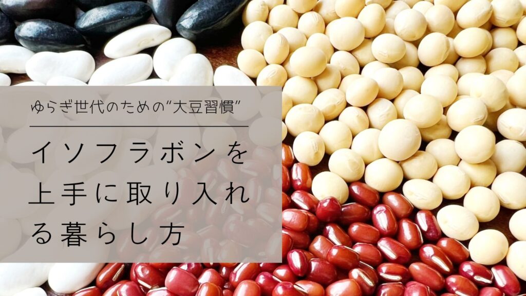 ゆらぎ世代のための“大豆習慣”｜イソフラボンを上手に取り入れる暮らし方